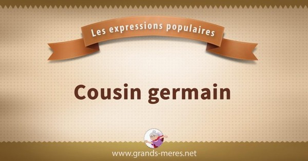 Pourquoi dit-on un “Cousin Germain” ?  